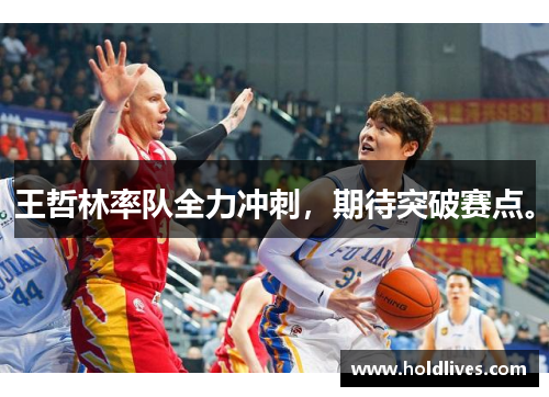 王哲林率队全力冲刺，期待突破赛点。