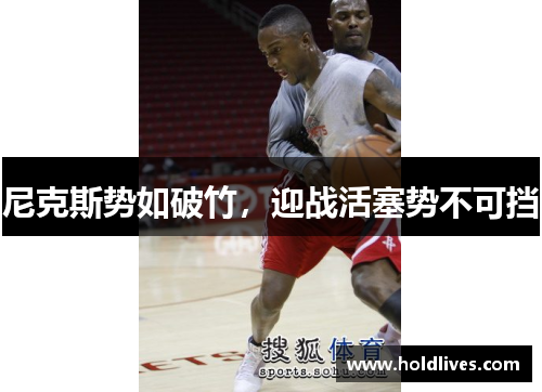 尼克斯势如破竹，迎战活塞势不可挡