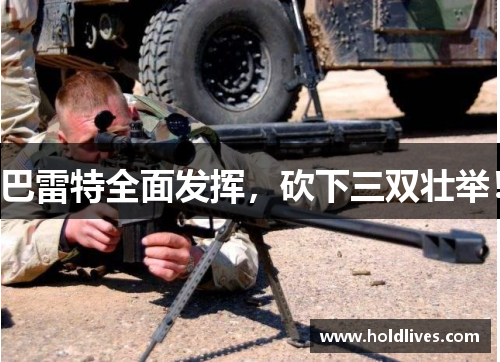 巴雷特全面发挥，砍下三双壮举！